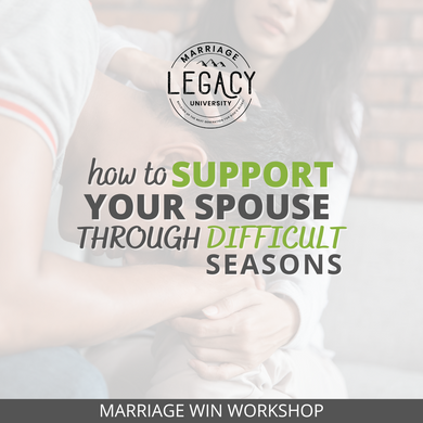 Marriage Win Workshop: How to Support Your Spouse Through Difficult Seasons