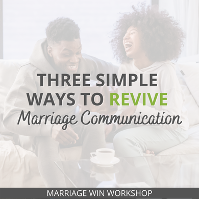 Marriage Win Workshop: Three Simple Ways to Revive Communication with Your Spouse